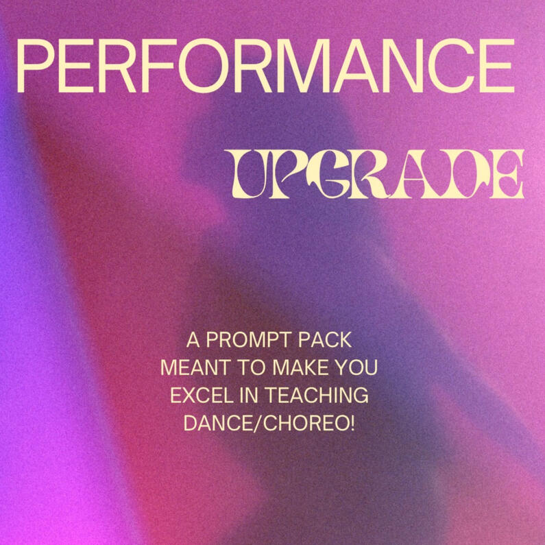 The Performance Upgrade (Prompt Pack) A performance pack of 21 prompts meant to make you feel good as you lead dance and choreography dance classes!